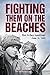 Fighting Them on the Beaches: The D-Day Landings June 6 1944