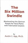 The Six Million Swindle; Blackmailing the German People for H... by Austin J. App