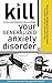 Kill your Generalized Anxiety Disorder: A very unprofessional view on things