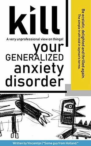Kill your Generalized Anxiety Disorder: A very unprofessional view on things