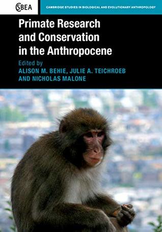 Primate Research and Conservation in the Anthropocene (Cambridge Studies in Biological and Evolutionary Anthropology Book 82)