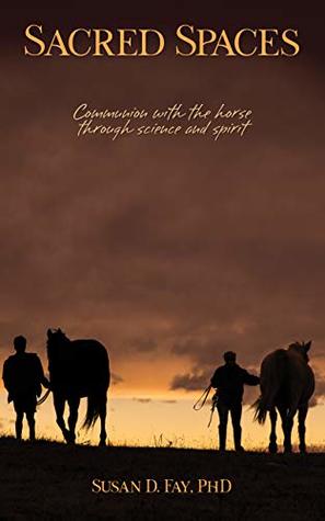 Sacred Spaces: Communion with the horse through science and spirit (Kindle Edition)