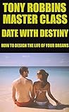 Tony Robbins | Master Class | Date With Destiny: How to Design the Life of Your Dreams Tony Robbins | Master Class | Date With Destiny: How to Design the Life of Your Dreams