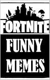 Memes: Funny Fortnite Memes: Epic Battle Royale Books Memes: Funny Fortnite Memes: Epic Battle Royale Books
