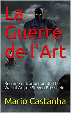 La Guerre de l'Art: Résumé et traduction de The War of Art, de Steven Pressfield (French Edition)