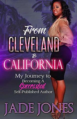 From Cleveland To California: My Journey To Becoming A Successful Self-Published Author (Kindle Edition)