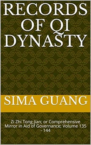 Records of Qi Dynasty 齐纪 : Zi Zhi Tong Jian资治通鉴; or Comprehensive Mirror in Aid of Governance; Volume 135 - 144 (Zi Zhi Tong Jian 资治通鉴 Book 7)