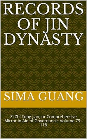 Records of Jin Dynasty 晋纪: Zi Zhi Tong Jian资治通鉴; or Comprehensive Mirror in Aid of Governance; Volume 79 - 118 (Zi Zhi Tong Jian 资治通鉴 Book 5)
