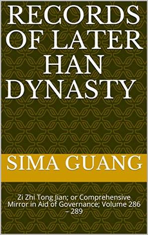 Records of Later Han Dynasty 后汉纪: Zi Zhi Tong Jian资治通鉴; or Comprehensive Mirror in Aid of Governance; Volume 286 – 289 (Zi Zhi Tong Jian 资治通鉴 Book 15)