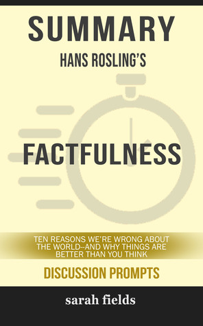 Summary of Factfulness: Ten Reasons We're Wrong About the World--and Why Things Are Better Than You Think by Hans Rosling