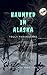Haunted In Alaska (Truly Pa...