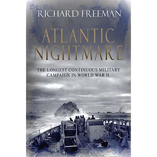 Atlantic Nightmare The Longest Military Campaign In World War Ii By Richard Freeman