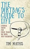 The Dirtbag's Guide to Life: Eternal Truth for Hiker Trash, Ski Bums, and Vagabonds Book cover for The Dirtbag's Guide to Life: Eternal Truth for Hiker Trash, Ski Bums, and Vagabonds
