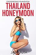 Thailand Honeymoon: First Time Crossdressing Feminization (First Time Sissy (Feminized Men and Transgender Women Romance Stories))