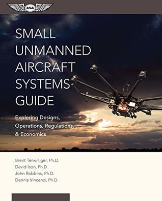 Small Unmanned Aircraft Systems Guide: Exploring Designs, Operations, Regulations, and Economics (Kindle Edition)