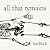 All That Remains: A Life In...