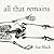 All That Remains: A Life In Death