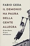 Il demonio ha paura della gente allegra: Di don Bosco, di me e dell'educare