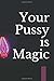 Your Pussy is Magic