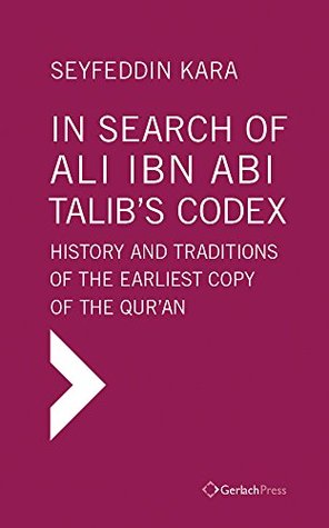 In Search of Ali Ibn ABI Talib's Codex: History and Traditions of the Earliest Copy of the Qur'an (Foreword by James Piscatori)