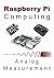 Raspberry Pi Computing: Analog Measurement: Measure, record and present data using analog sensors with a Raspberry Pi computer