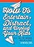 How to Entertain, Distract, and Unplug Your Kids: Tricks, Tools, and Spontaneous Screen-Free Activities