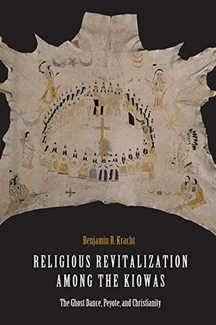 Religious Revitalization among the Kiowas: The Ghost Dance, Peyote, and Christianity (Kindle Edition)