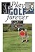Play Golf Forever: Treating Low Back Pain & Improving Your Golf Swing Through Fitness