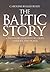 The Baltic Story A Thousand-Year History of Its Lands, Sea and Peoples by Caroline Boggis-Rolfe