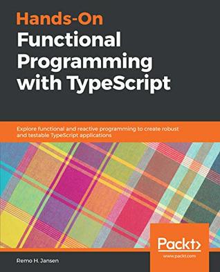 Hands-On Functional Programming with TypeScript: Explore functional and reactive programming to create robust and testable TypeScript applications (Kindle Edition)