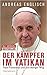Der Kämpfer im Vatikan: Papst Franziskus und sein mutiger Weg