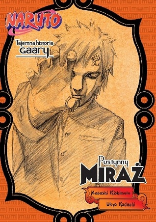 Naruto: Tajemna historia Gaary - Pustynny Miraż (Naruto Hiden, #5)