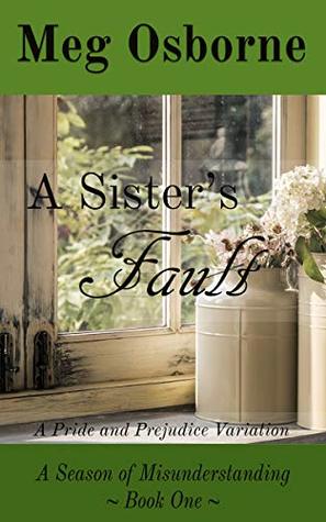 A Sister's Fault: A Pride and Prejudice Variation (A Season of Misunderstanding Book 1)