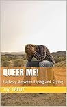 Queer Me!: Halfway Between Flying and Crying
