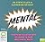 Mental: Everything You Never Knew You Needed to Know about Mental Health