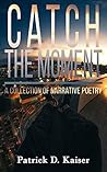 Catch the Moment: A Collection of Narrative Poetry