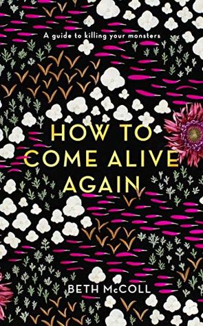 How to Come Alive Again: A guide to killing your monsters (Kindle Edition)