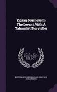 ZigZag Journeys in the Levant, with a Talmudist Story-Teller: A Spring Journey of the Zigzag Club through Egypt and the Holy Land