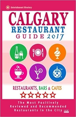 Calgary Restaurant Guide 2017: Best Rated Restaurants in Calgary, Canada - 500 restaurants, bars and cafés recommended for visitors, 2017