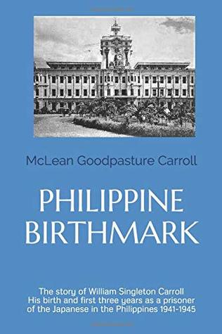 Philippine Birthmark: The Story of William Singleton Carroll His birth and first three years as a prisoner of the Japanese in the Philippines 1941-45 (Paperback)