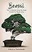 Bonsai: The Complete Step By Step Guide for Beginners