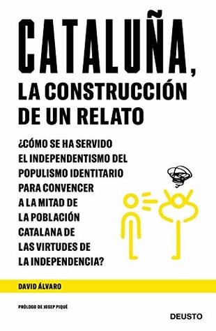 Cataluña, la construcción de un relato: ¿Cómo se ha servido el independentismo del populismo identitario para convencer a la mitad de la población ... la independencia? (Deusto) (Spanish Edition)