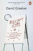 Bullshit Jobs: The Rise of Pointless Work and What We Can Do About It