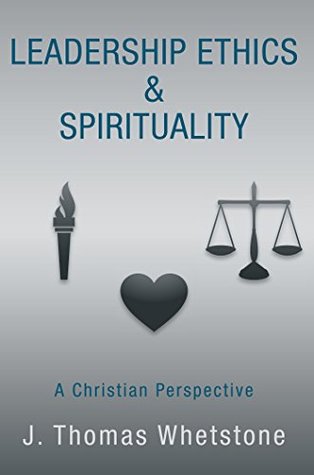 Leadership Ethics & Spirituality: A Christian Perspective (Kindle Edition)