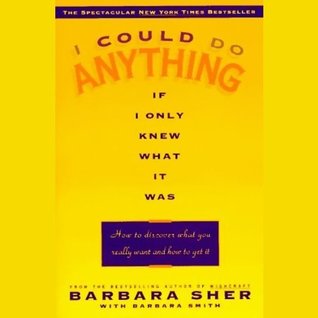 I Could Do Anything If I Only Knew What It Was: How to Discover What You Really Want and How to Get It