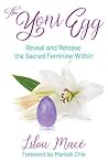 The Yoni Egg: Reveal and Release the Sacred Feminine Within The Yoni Egg: Reveal and Release the Sacred Feminine Within