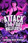 Attack of the 50 Foot Wallflower by Christian McKay Heidicker