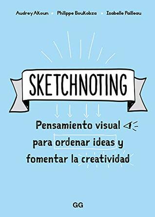 Sketchnoting: Pensamiento visual para ordenar ideas y fomentar la creatividad (Spanish Edition)