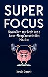 Super Focus: How to Turn Your Brain into a Laser-Sharp Concentration Machine (Master Productivity Series Book 3)