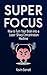 Super Focus: How to Turn Your Brain into a Laser-Sharp Concentration Machine (Master Productivity Series Book 3)